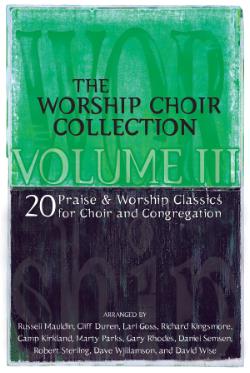 The Worship Choir Collection Volume III The Worship Choir Collection Volume III